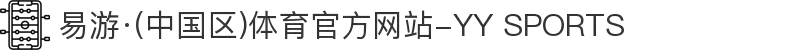 易游·(中国区)体育官方网站-YY SPORTS